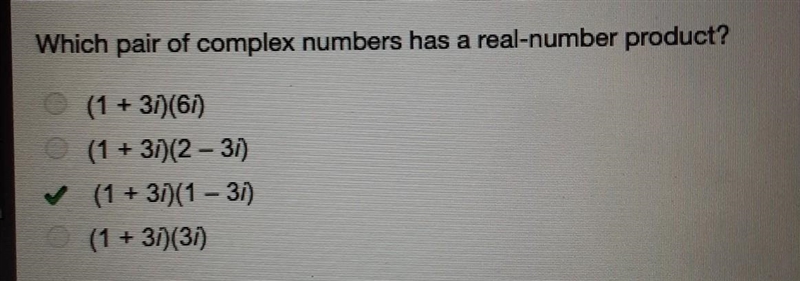 Which pair of complex numbers has a real-number product? (1 + 31 (6) (1 + 3)(2-31) (1 + 3)(1 – 31) 0 (1 + 3/)(31)-example-1