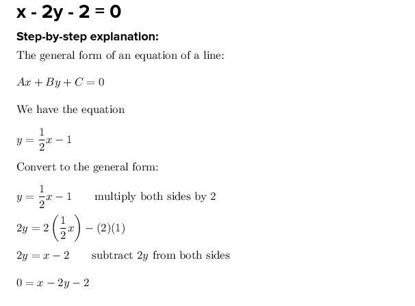 Which of the following represents y = 1/2 x - 1 in the general form of a line? -1/2x-example-1