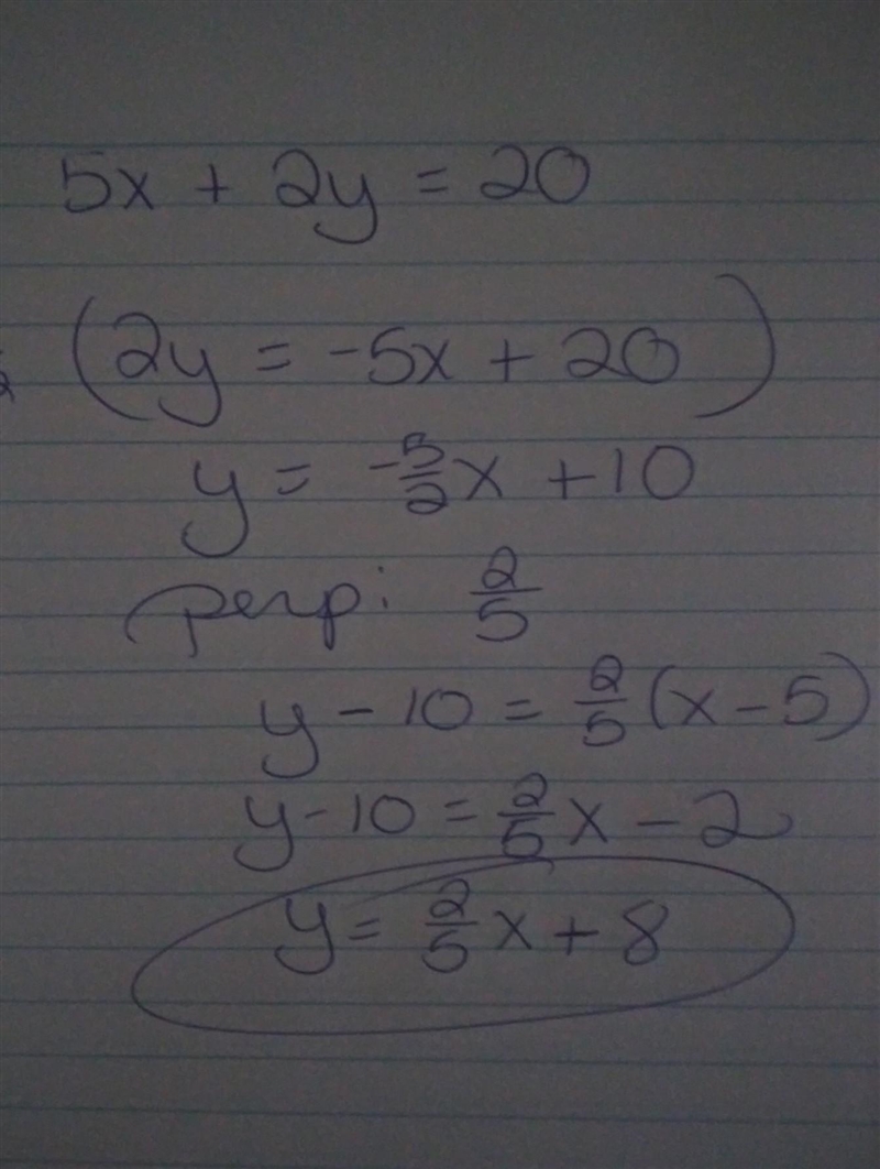 The equation of the line perpendicular to 5x+2y=20 and containing the point (5,10) is-example-1