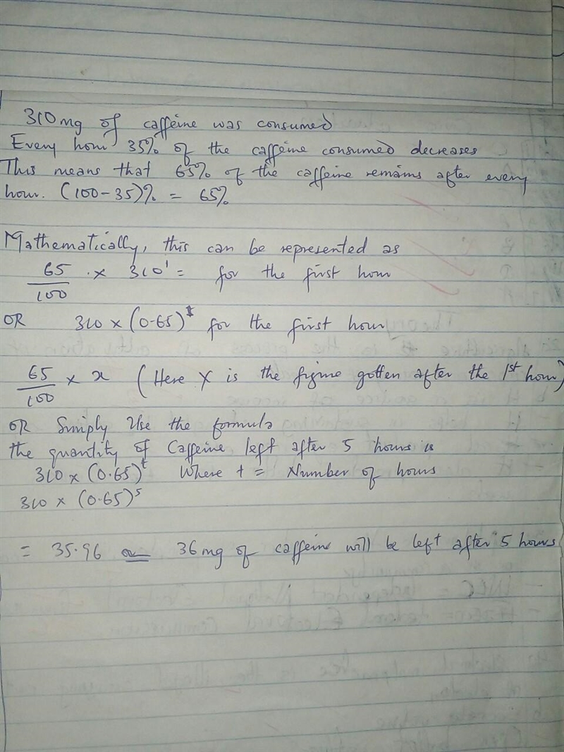 A cup of coffee has approximately 310 mg of caffeine. Each hour, the caffeine in your-example-1