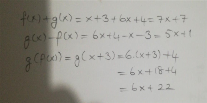 Let f(x)=x+3 and g(x)=6x+4. find f(x)+g(x), g(x)-f(x), and g(f(x)).-example-1