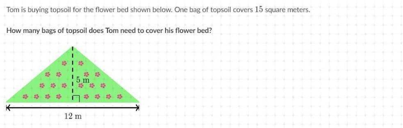 Tom is buying topsoil for the flower bed shown below. One bag of topsoil covers 15 square-example-1