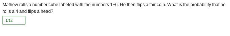 Mathew rolls a number cube labeled with the numbers 1−6. He then flips a fair coin-example-1