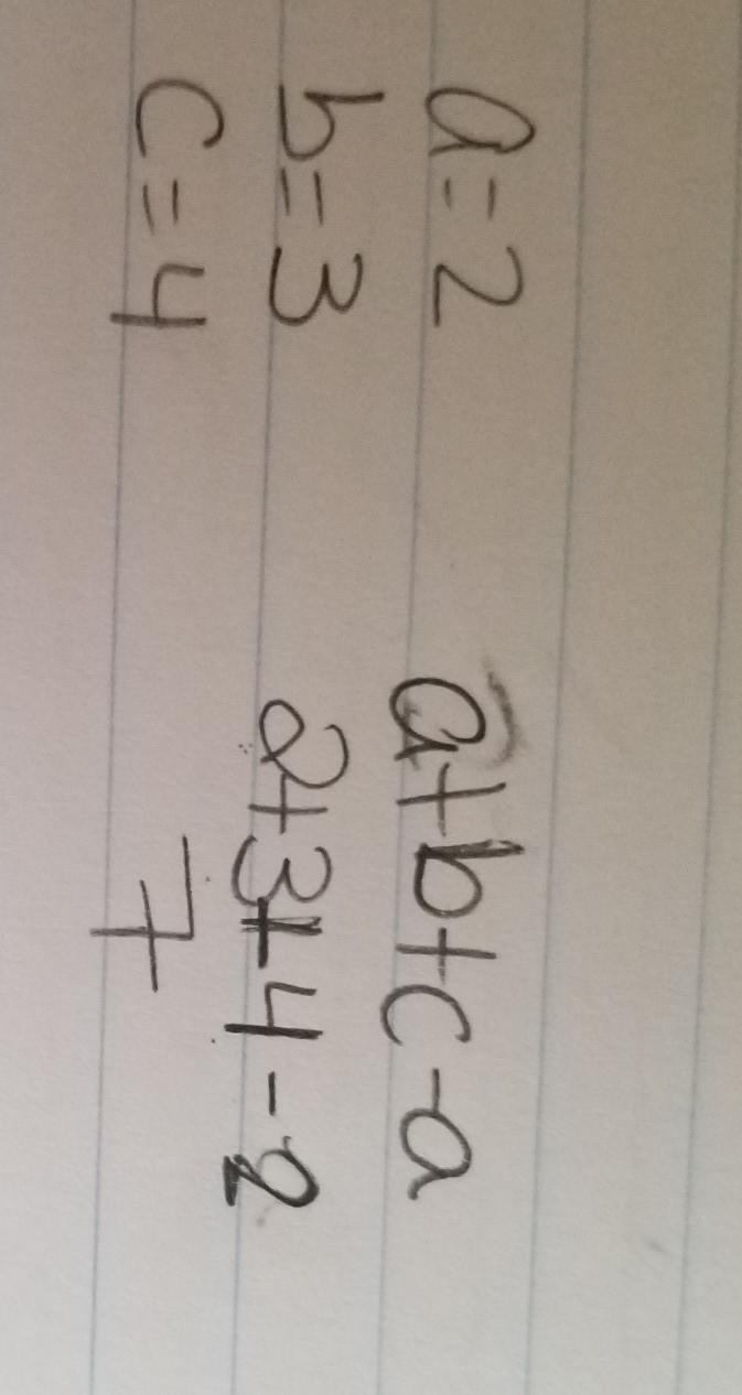 If a is 2, b is 3,and c is4then a + b + c - a ​-example-1