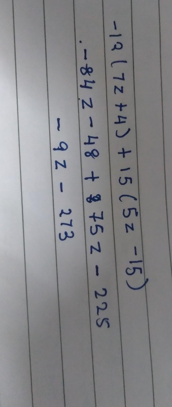 Please can someone help me? −12(7z+4)+15(5z−15)-example-1