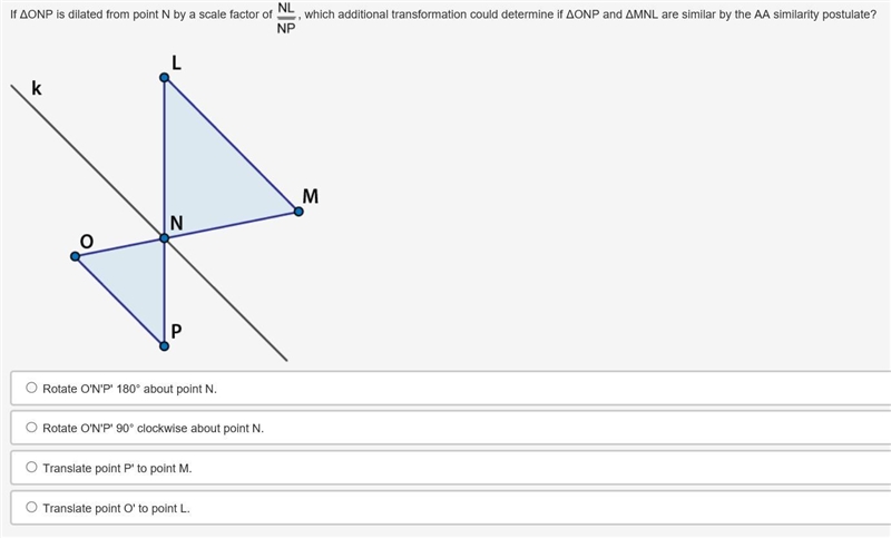 If ΔONP is dilated from point N by a scale factor of segment NL over segment NP, which-example-1