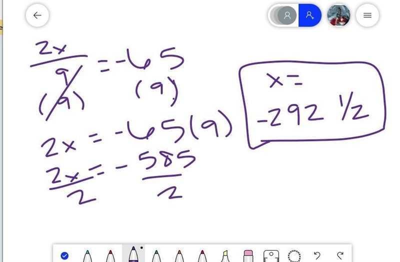 Solve for x. 2x/9 = -65 a) x = -292 1/2 b) x = -14 4/9 c) x = 292 1/2-example-1