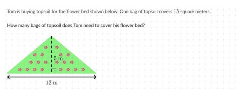 Tom is buying topsoil for the flower bed shown below. One bag of topsoil covers 15 square-example-1