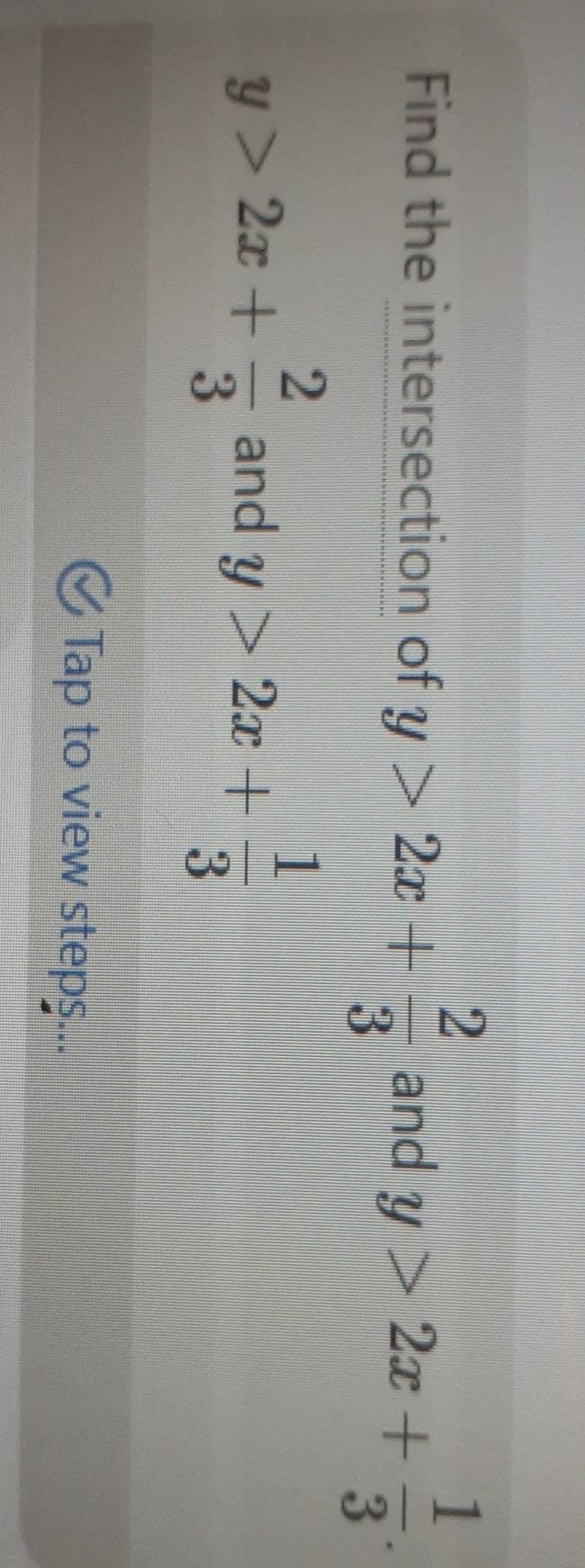 How will the solution of the system y > 2x + Two-thirds and y 2x + One-third?-example-2