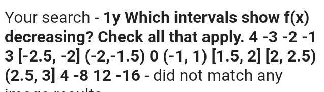 1y Which intervals show f(x) decreasing? Check all that apply. 4 -3 -2 -1 3 [-2.5, -2] (-2,-1.5) 0 (-1, 1) [1.5, 2] [2, 2.5) (2.5, 3] 4 -8 12 -16-example-1