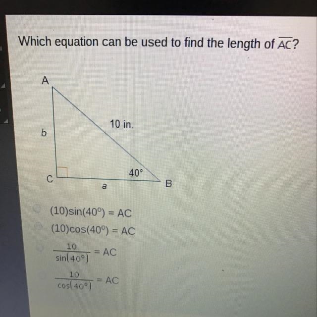 Given the figure. Find AC. (10) COS(40°) = AC 10/cos(40°) = AC 10/sin(40°) = AC (10) sin-example-1