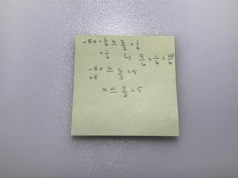 What is the first step in solving -5x-1/6_>3/2? Add 1/6 to both sides. Subtract-example-1