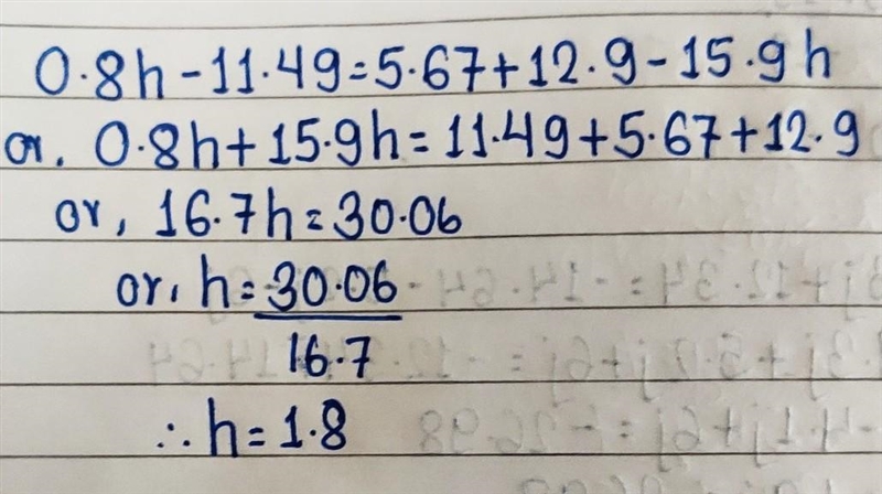 Solve for h. 0.8h − 11.49 = 5.67 + 12.9 − 15.9h-example-1