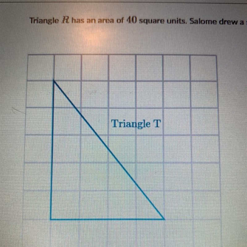 Triangle R has an area of 40 square units. Salome drew a scaled version of triangle-example-1