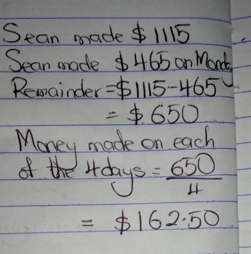 Sean made $1115 during a 5 day work week. He made $465 on Monday and the rest was-example-1