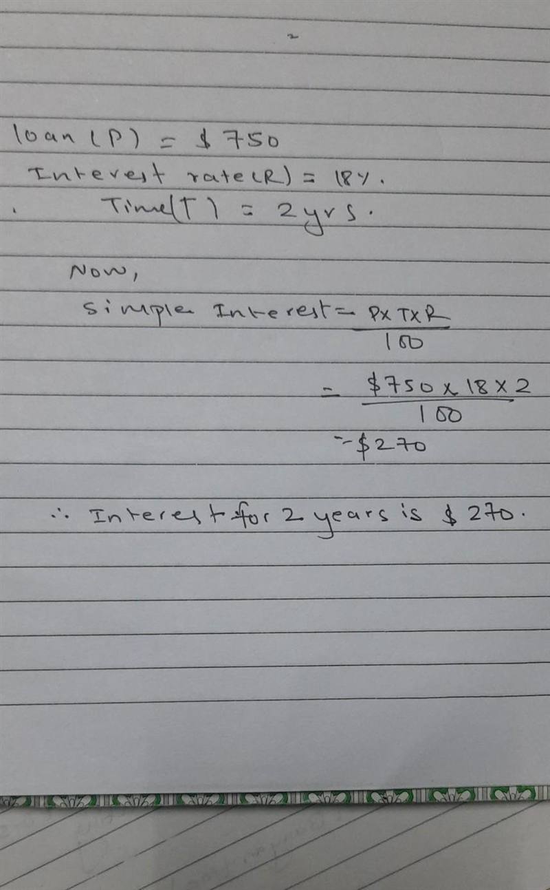 Find the simple interest paid on a loan of $750 with an 18% rate over 2 years.-example-1