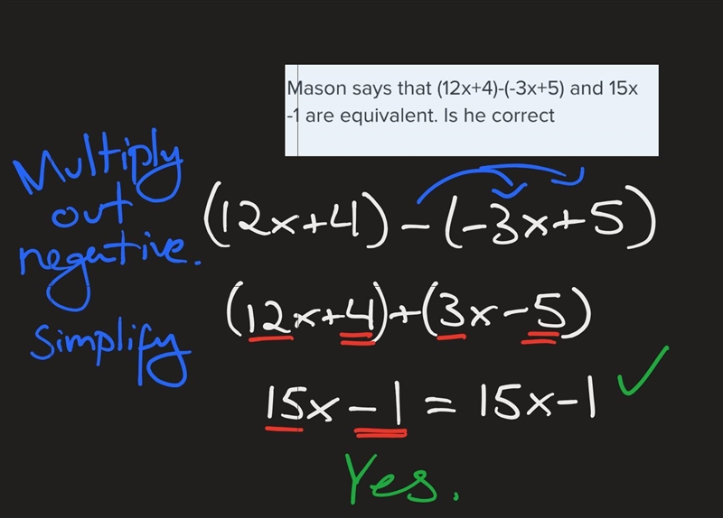 Mason says that (12x+4)-(-3x+5) and 15x -1 are equivalent. Is he correct-example-1