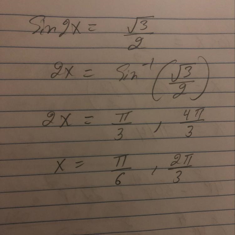 Trigonometry Trigonometric Equations 0 ≤ x ≤ 2 π , solve the equation: sin 2x=√ 3/2-example-1