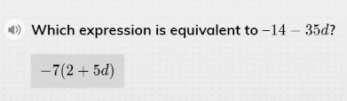 Which expression is equivalent to -14 - 35d A. -7 (2 + 5d) B. -7 (2 - 5d) C. 7 (2 - 5d-example-1