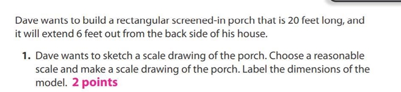 Dave wants to sketch a scale drawing of the porch. Choose a reasonable scale and make-example-1