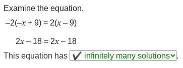 Examine the equation. –2(–x + 9) = 2(x – 9) 2x – 18 = 2x – 18 This equation has .-example-1