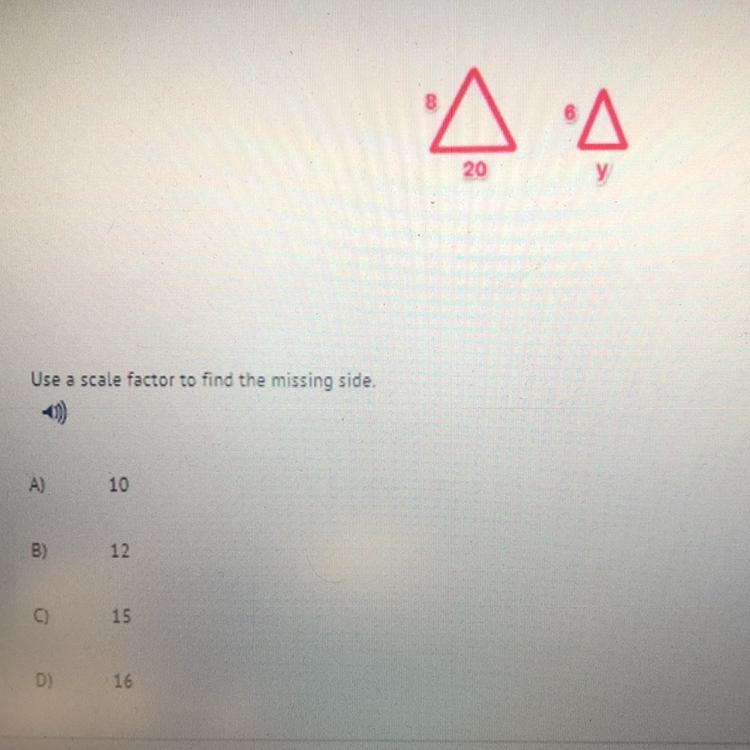 Use a scale factor to find the missing side. A)10 B)12 C)15 D)16 ᴄᴀɴ sᴏᴍᴇᴏɴᴇ ᴘʟᴇᴀs-example-1