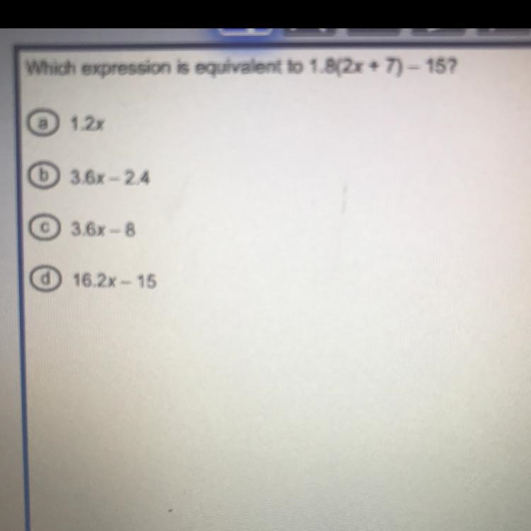 Which expression is equivalent to 1.8(2x + 7) - 15? a 1.2x b 3.6x - 2.4 0 3.6x - 8 d-example-1