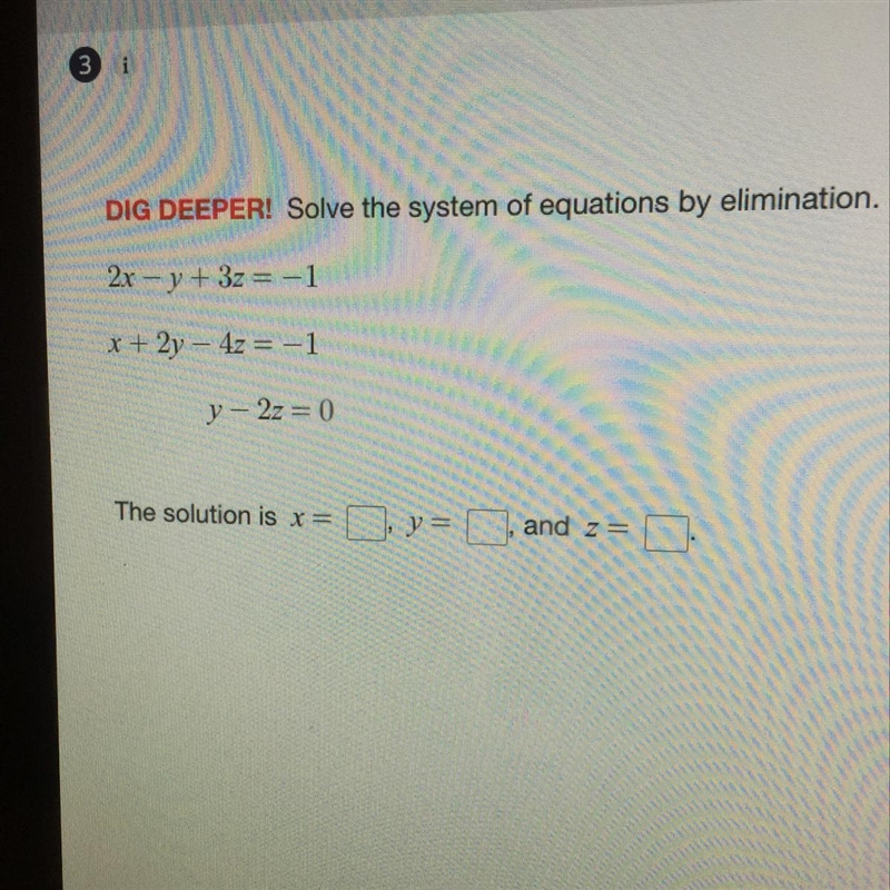 DIG DEEPER! Solve the 2x – y + 3z = -1 x + 2y - 4z = -1 y -- 2z = 0 The solution is-example-1