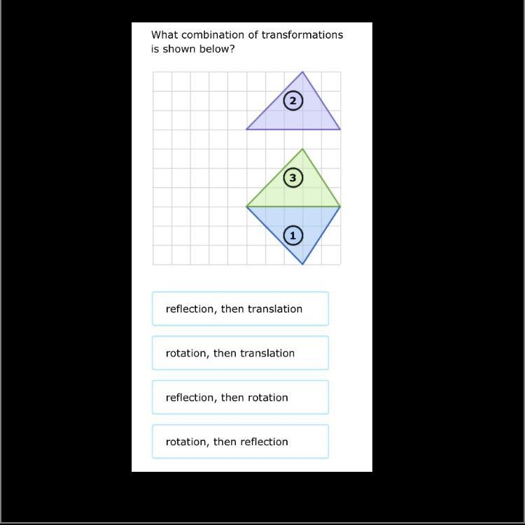 What combination of transformations is shown below? A) reflection, then translation-example-1