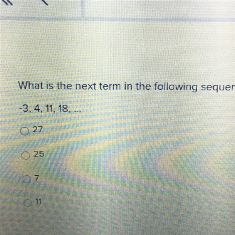 What is the next term in the following sequence? -3.4, 11, 18, ... 27 25 7 12-example-1