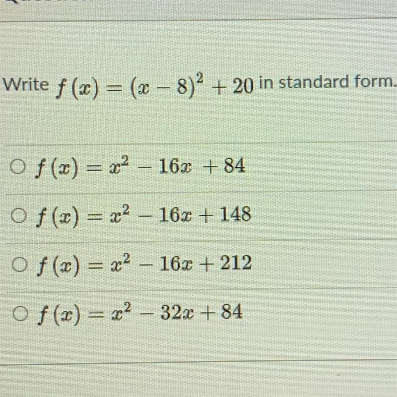 Write f (x) = (x – 8)2 + 20 in standard form. f(x) = x2 – 16x + 84 f(x) = 22 - 16x-example-1