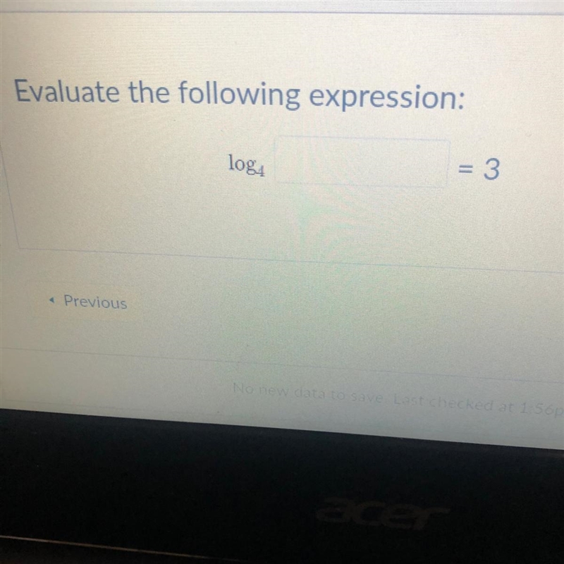 Question 3 Evaluate the following expression: log4 = 3 HELPPPPPO-example-1