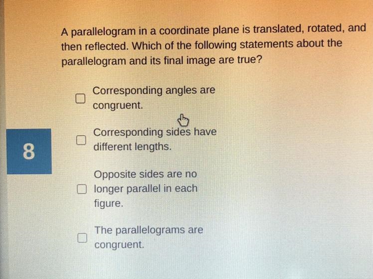 A parallelogram in a coordinate plane is translated, rotated, and then reflected. Which-example-1