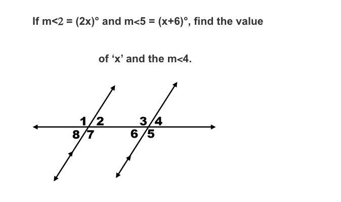 If m<2 = (2x)° and m<5 = (x+6)°, find the value of ‘x’ and the m<4.-example-1