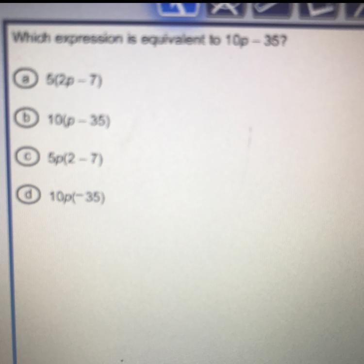 Which expression is equivalent to 10p - 35? a) 5(2p-7) 10(-35) 5p(2-7) d 10p(-35)-example-1