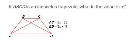 If ABCD is an isosceles trapezoid, what is the value of x? AC = 5x - 25 BD = 3x + 11-example-1