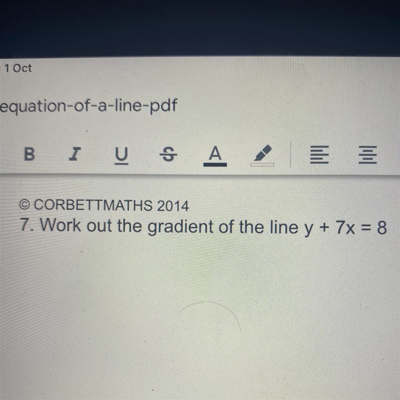 7. Work out the gradient of the line y + 7x = 8 Is anyone able to help much appreciated-example-1