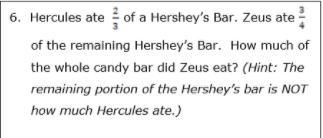 Please help!! Hercules ate 2/3 of a Hershey bar. Zeus ate 3/4 of the remaining Hershey-example-1