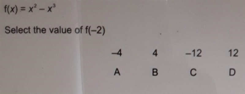 F(x) = x^2 - x^3 Select the value of f(-2) A. -4 B. 4 C. -12 D. 12 ​-example-1