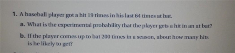 1. A baseball player got a hit 19 times in his last 64 times at bat. a. What is the-example-1