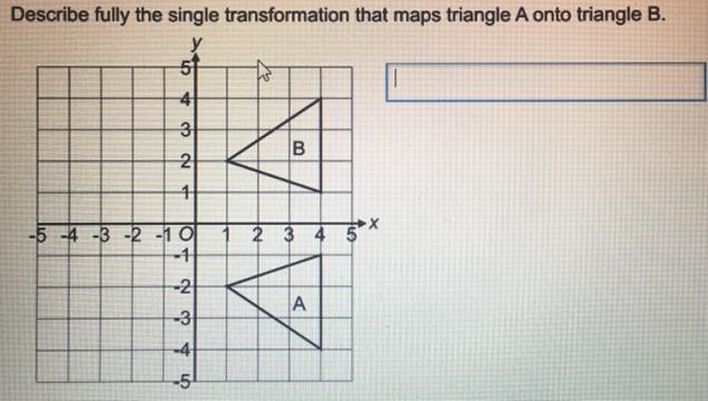 Describe fully the single transformation that maps triangle A onto triangle B-example-1