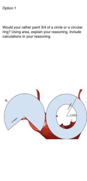 PLEASE HELP!!! Would you rather paint 3/4 of a circle or a circular ring? Using area-example-1