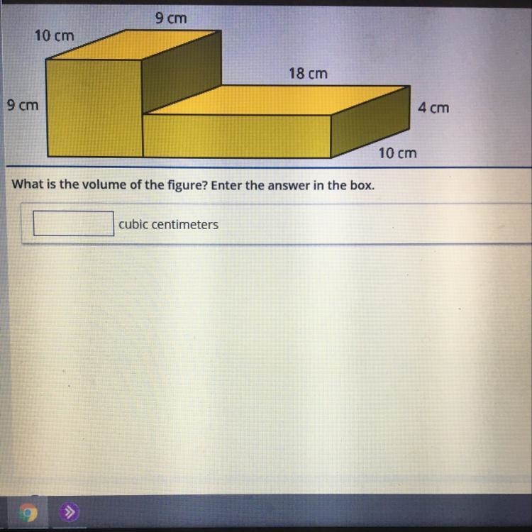 Use the figure to answer the question. 9 cm 10 cm 18 cm 9 cm 4 cm 10 cm What is the-example-1