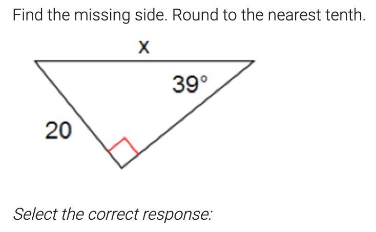 Find the missing side. Round to the nearest tenth. A) 25.7 B) 15.5 C) 12.6 D) 31.8-example-1