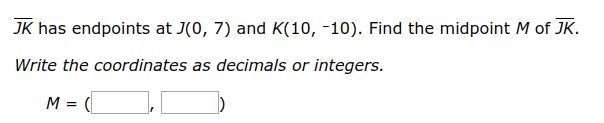 JK has endpoints at J(0, 7) and K(10, –10). Find the midpoint M of JK.-example-1