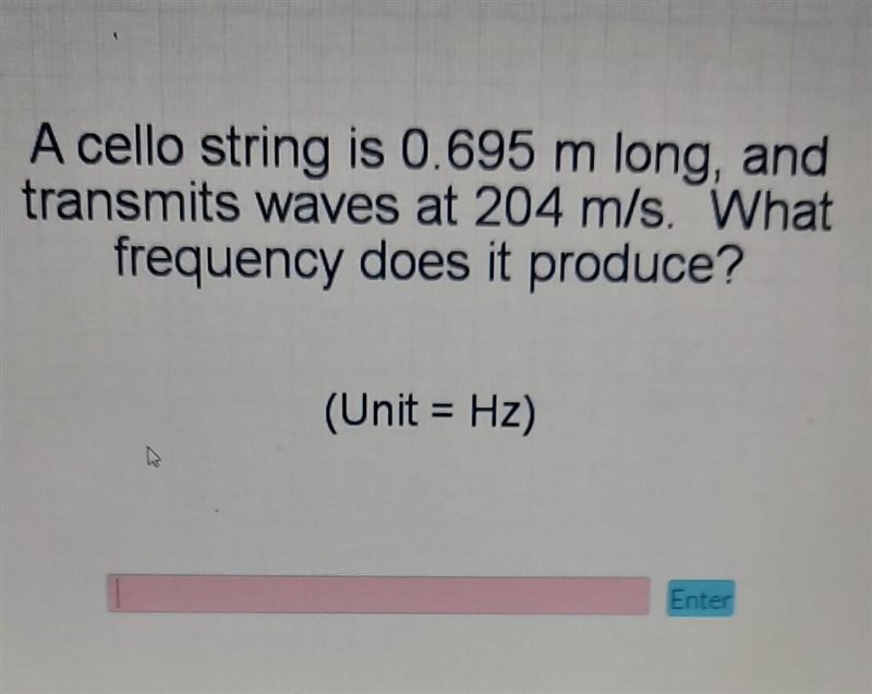 A cello string is 0.695 m long, and transmits waves at 204 m/s. What frequency does-example-1