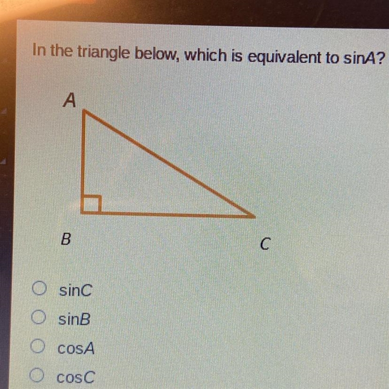 In the triangle below, which is equivalent to sinA? А B С O sinc O sinB O cosA O cosC-example-1