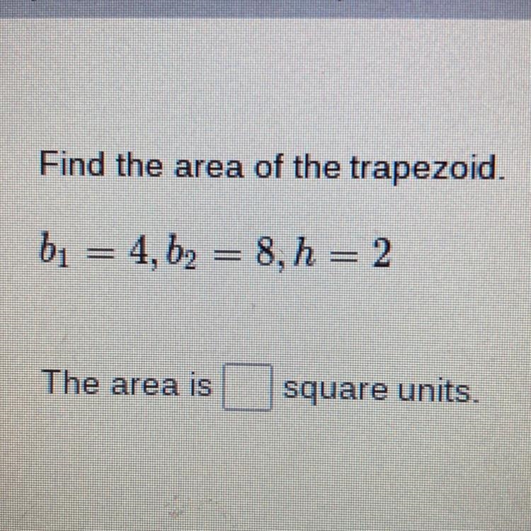 Find the area of the trapezoid. bı = 4, b2 = 8, h = 2 The area is Square units-example-1