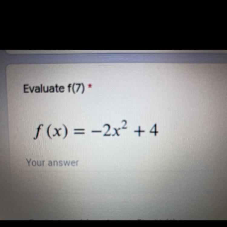 Evaluate f(7) * f (x) = –2x² + 4-example-1