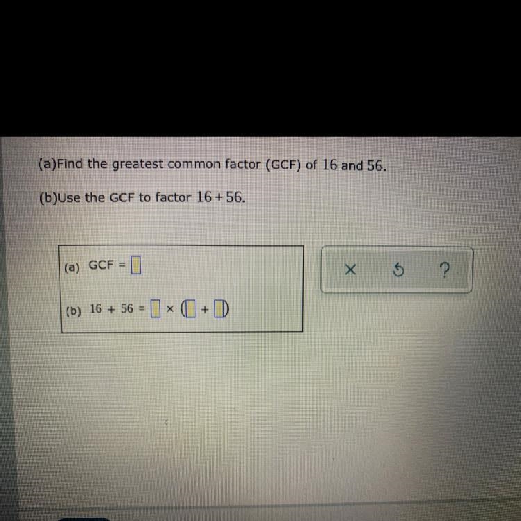 Find the greatest common factor (GCF) of 16 and 56. Use the GCF to factor 16+56. GCF-example-1